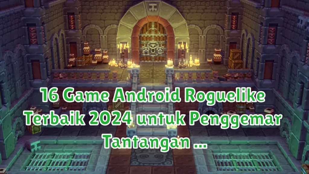 16 Game Android Roguelike Terbaik 2024 untuk Penggemar Tantangan Ekstrem game android