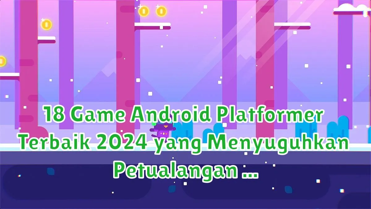18 Game Android Platformer Terbaik 2024 yang Menyuguhkan Petualangan Seru game android