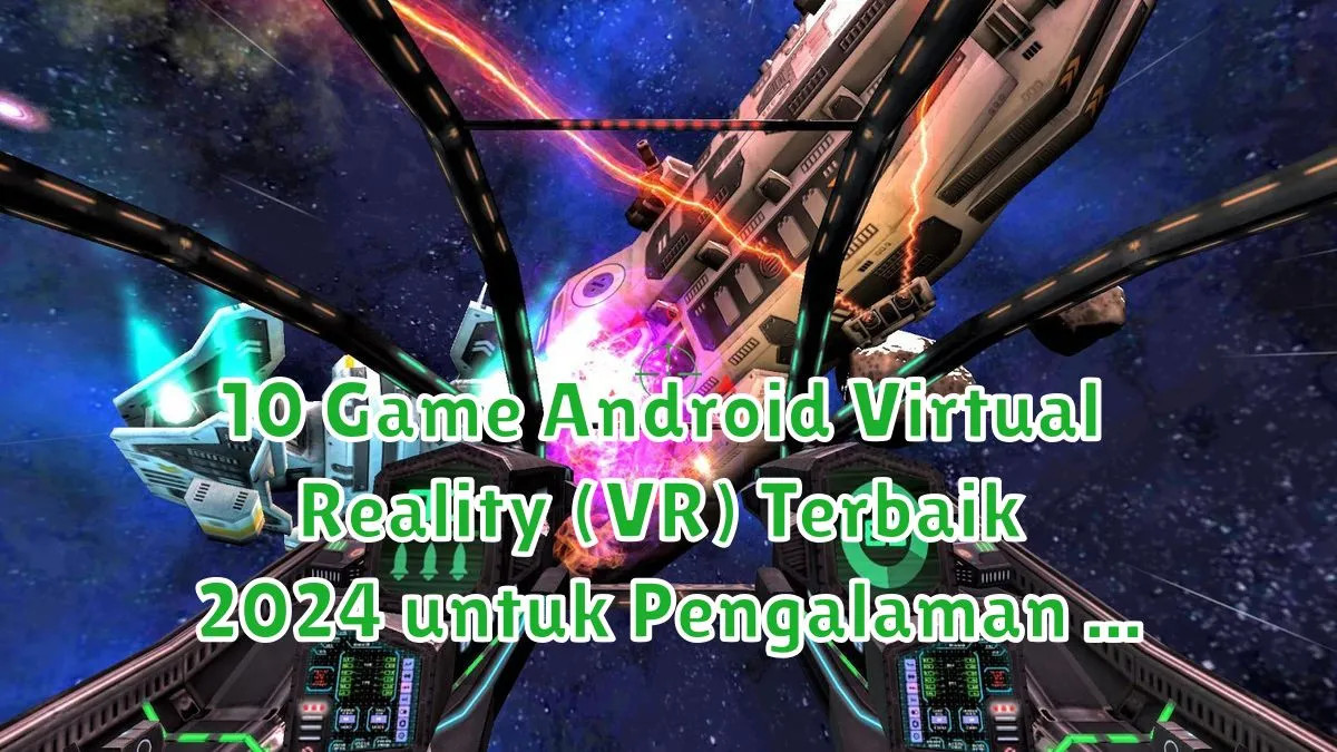 10 Game Android Virtual Reality (VR) Terbaik 2024 untuk Pengalaman Imersif game android